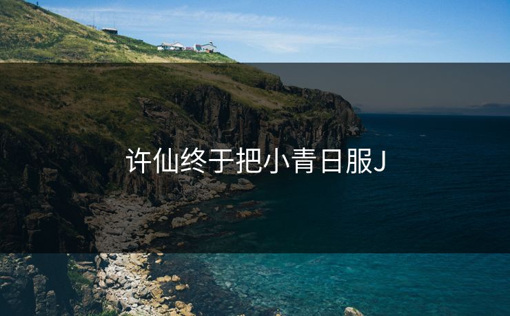 许仙终于把小青日服J